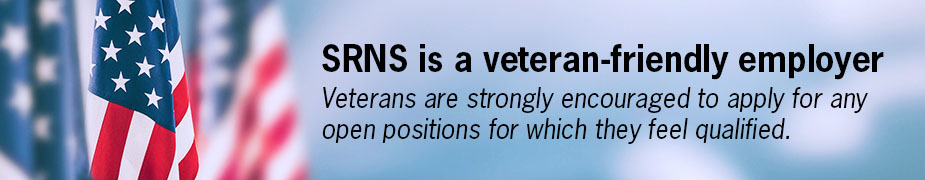 SRNS is a veteran-friendly employer. Disabled veterans are strongly encouraged to apply for any open positions for which they feel qualified.